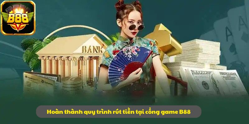 Hoàn thành quy trình rút tiền tại cổng game B88